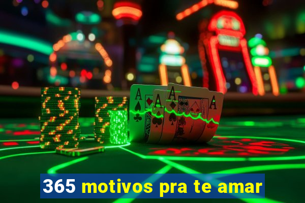 365 motivos pra te amar